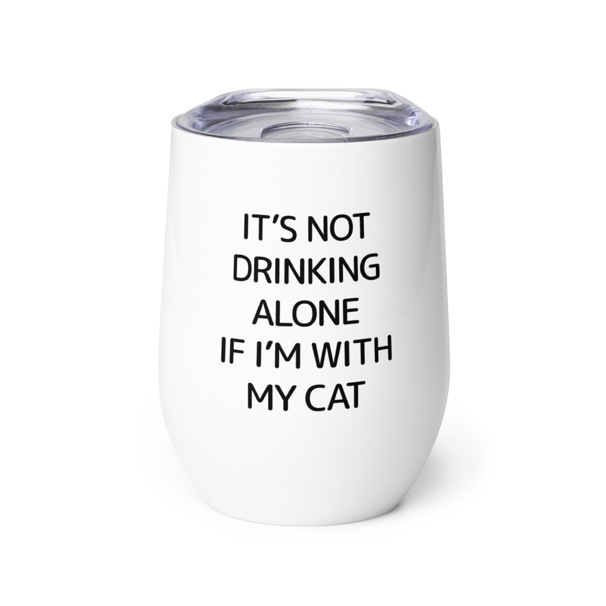 It's Not Drinking Alone If I'm With My Cat Wine Tumbler