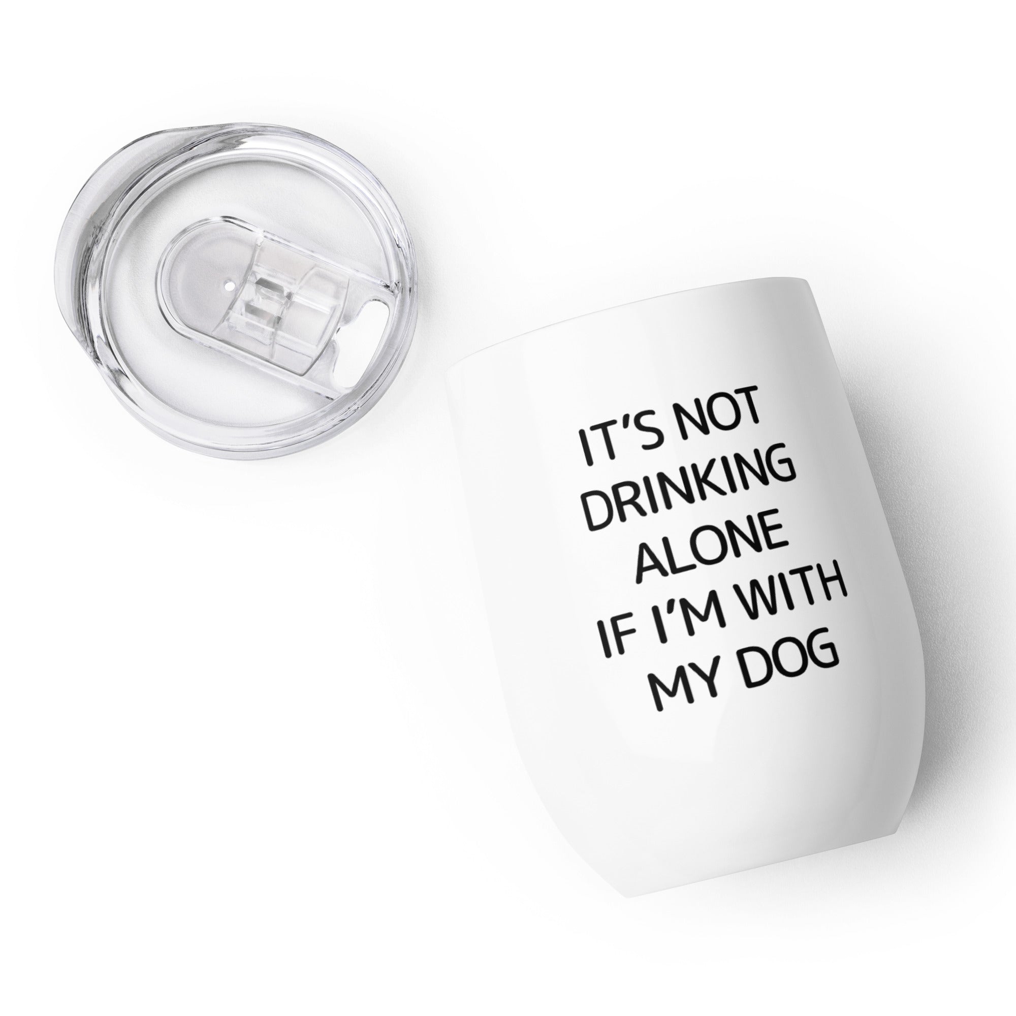 It's Not Drinking Alone If I'm With My Dog Wine Tumbler