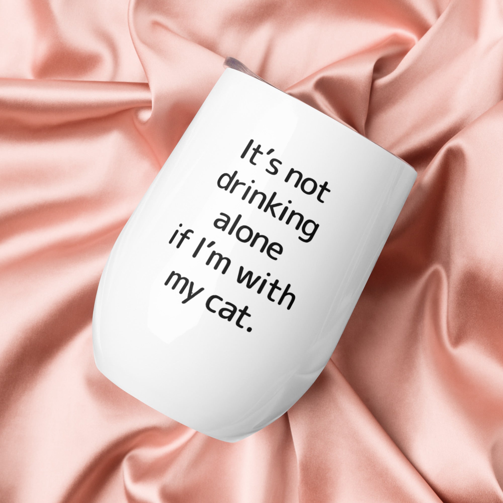 It's Not Drinking Alone If I'm With My Cat Wine Tumbler V2